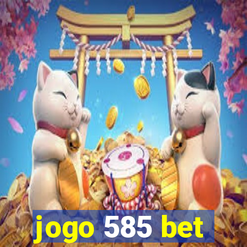 jogo 585 bet